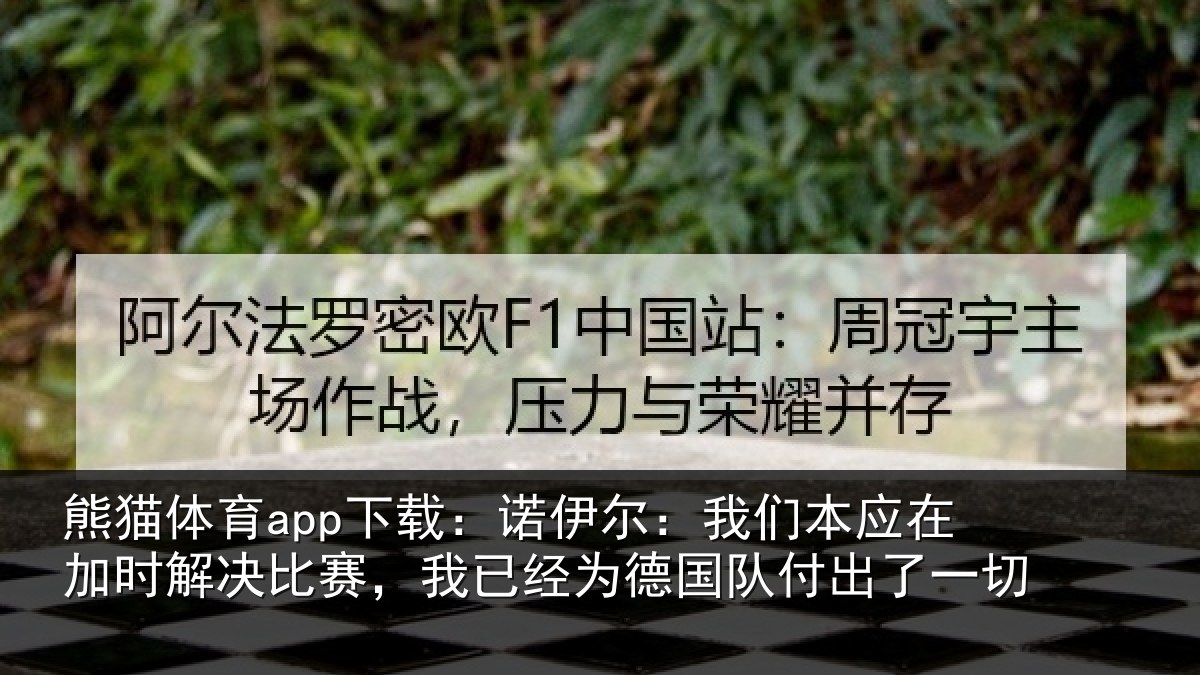 熊猫体育app下载：诺伊相关情况解决相关情况队付出了一切