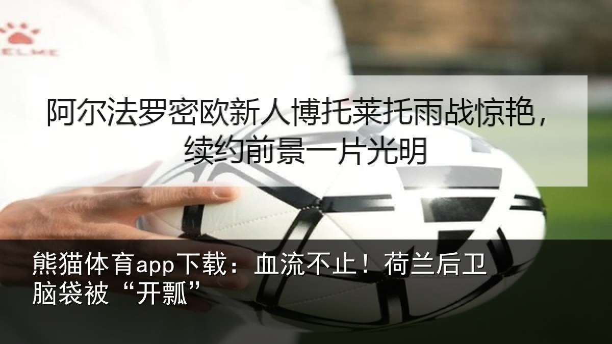 熊猫体育app下载：血流不止！荷兰后卫脑袋被“开瓢”