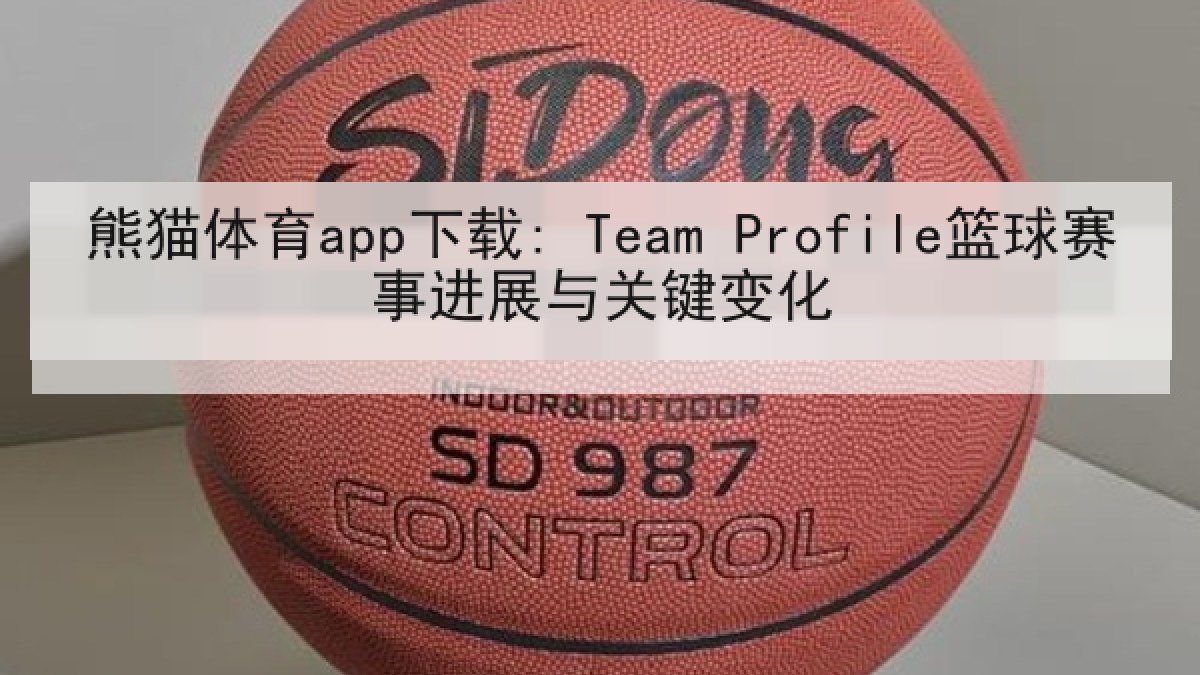 熊猫体育app下载: Team Profile篮球赛事进展与关键变化 熊猫体育app下载: Team Profile篮球赛事进展与关键变化