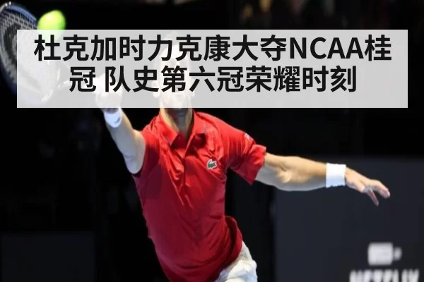 杜克加时力克康大夺NCAA桂冠 队史第六冠荣耀时刻