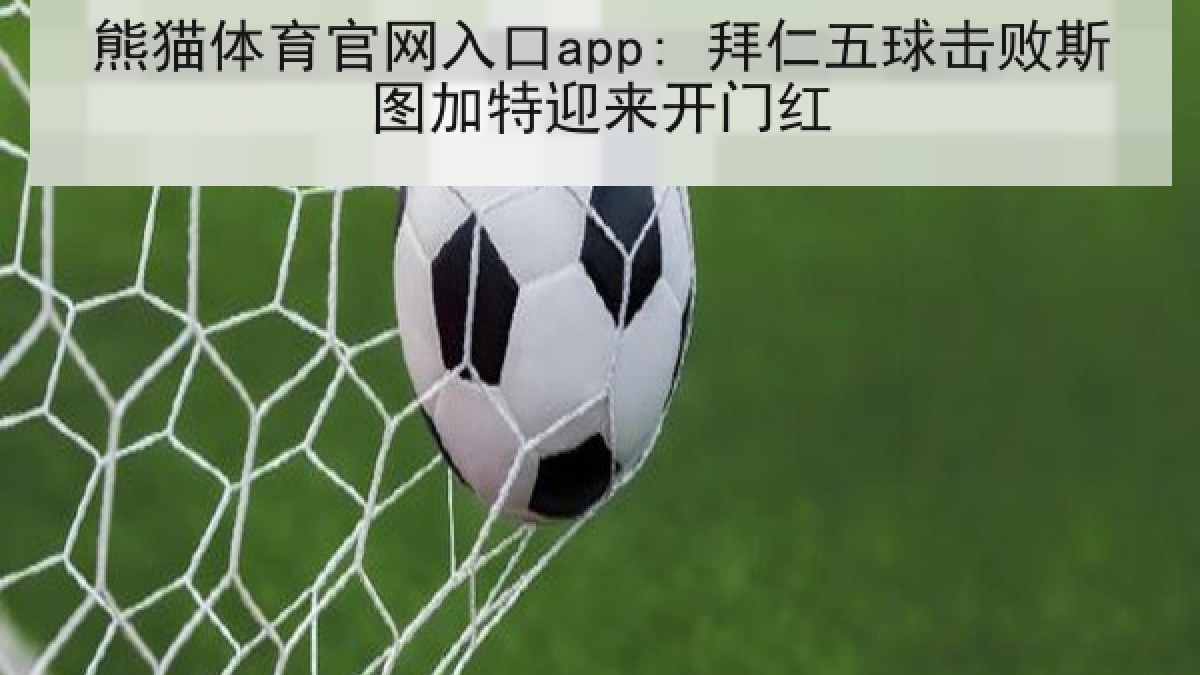 熊猫体育官网入口app: 拜仁五球击败斯图加特迎来开门红